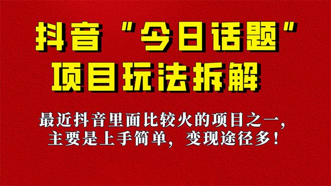 《今日话题》保姆级玩法拆解，抖音很火爆的玩法，6种变现方式 快速拿到结果-网赚项目平台