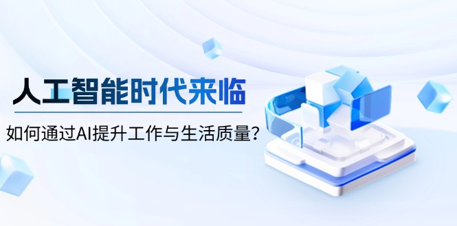 人工智能时代来临，如何通过AI提升工作与生活质量？-网赚项目平台