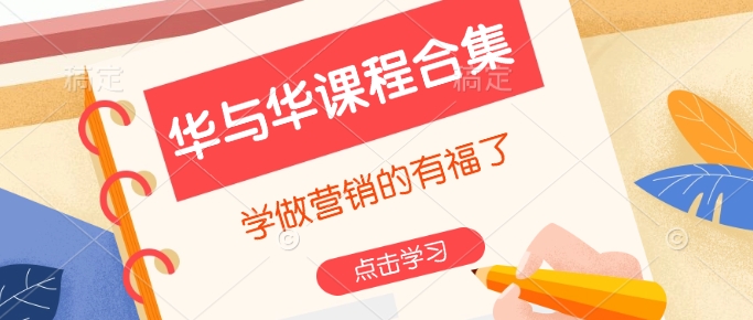 华与华课程合集，​学做营销的有福了-网赚项目平台