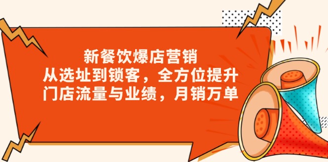 新 餐饮爆店营销，从选址到锁客，全方位提升门店流量与业绩，月销万单-网赚项目平台