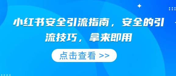 小红书安全引流指南，安全的引流技巧，拿来即用-网赚项目平台