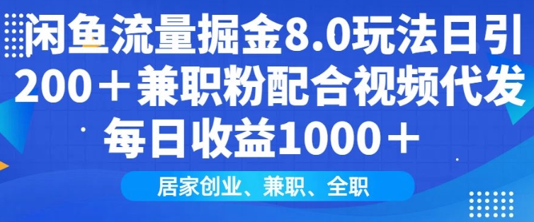 闲鱼流量掘金8.0玩法日引200+兼职粉配合视频代发日入多张收益，适合互联网小白居家创业-网赚项目平台