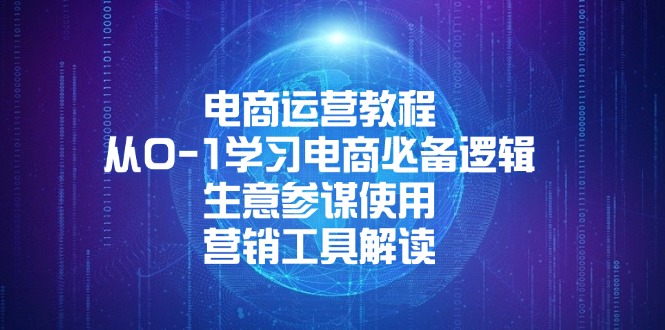 电商运营教程：从0-1学习电商必备逻辑, 生意参谋使用, 营销工具解读-网赚项目平台