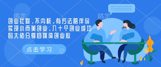 创业社群，不内耗，有方法陪伴你实现小而美创业，几十个创业成功的大佬分享自媒体创业心-网赚项目平台