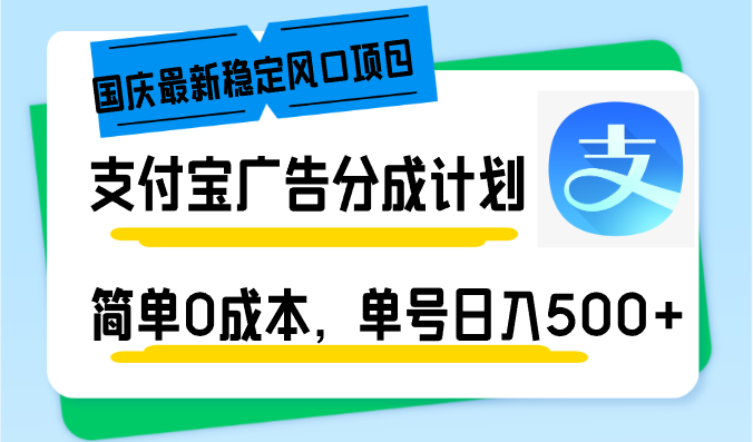 国庆最新稳定风口项目，支付宝广告分成计划，简单0成本，单号日入500+-网赚项目平台