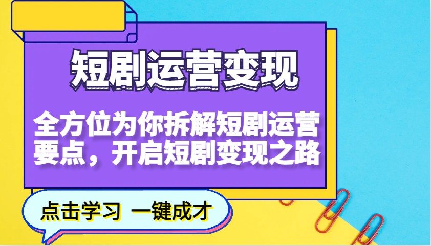 短剧运营变现，全方位为你拆解短剧运营要点，开启短剧变现之路-网赚项目平台
