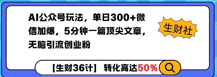 AI公众号玩法，单日300+微信加爆，5分钟一篇顶尖文章无脑引流创业粉-网赚项目平台