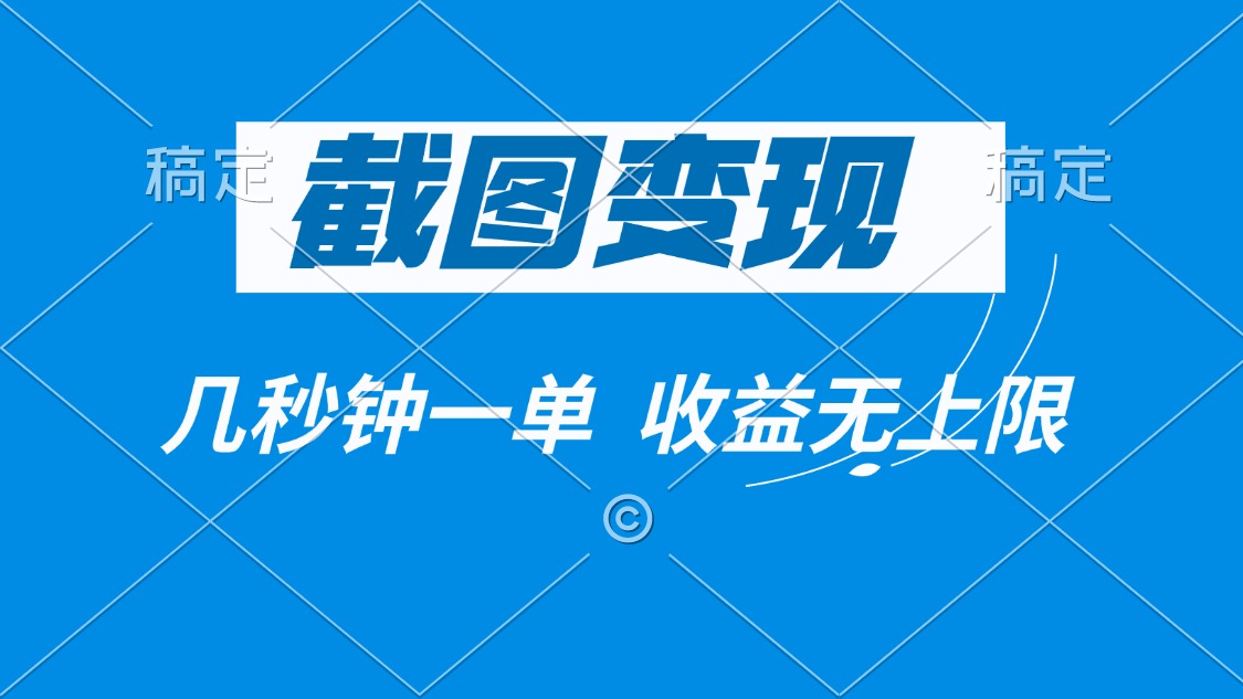 截图变现，几秒钟一单，收益无上限-网赚项目平台