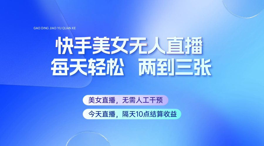 快手美女无人直播，每天最少一到两张，全程托管无需人工干涉-网赚项目平台