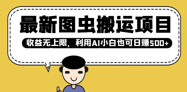 最新图虫搬运项目，收益无上限，利用AI小白也可日入多张-网赚项目平台