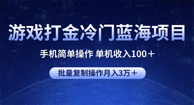 游戏打金冷门蓝海项目 手机简单操作 单机收入100＋ 可批量复制操作-网赚项目平台