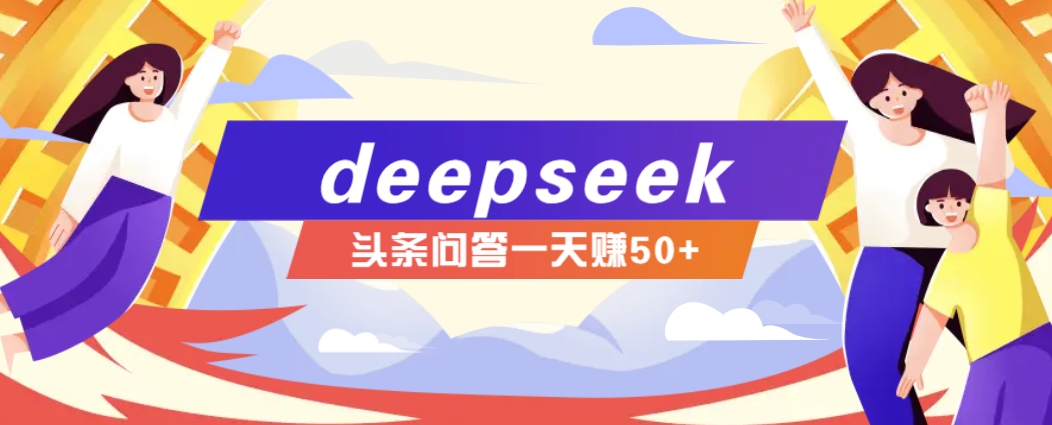 利用deepseek操作今日头条问答图文玩法，新手也能轻松上手，日收益50+-网赚项目平台
