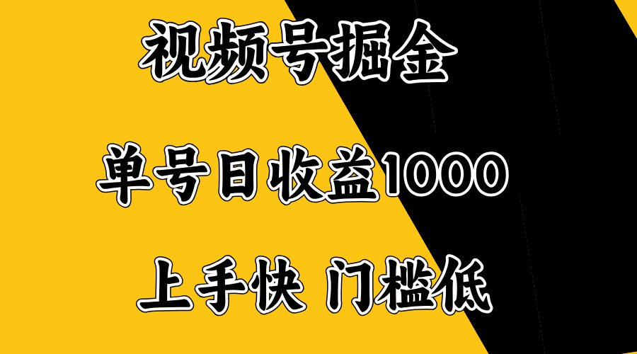 视频号掘金，单号日收益1000+，门槛低，容易上手。-网赚项目平台