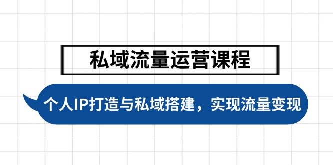 私域流量运营课程，个人IP打造与私域搭建，助力学员实现流量变现-网赚项目平台