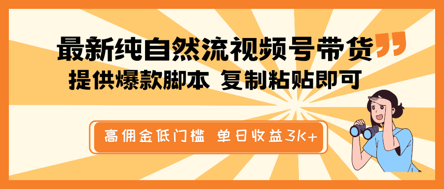 最新纯自然流视频号带货，提供爆款脚本简单 复制粘贴即可，高佣金低门槛，单日收益3K+-网赚项目平台
