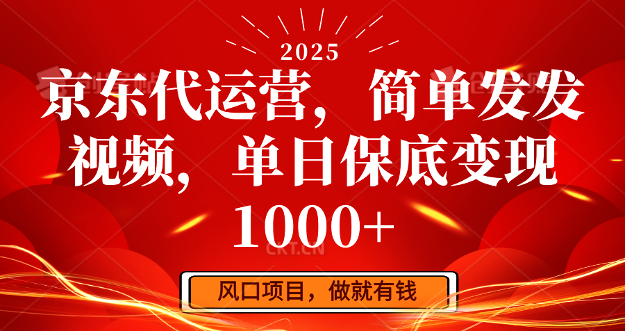 京东代运营，简单发发视频，单日保底变现1000+-网赚项目平台