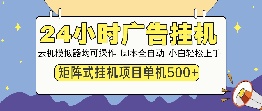 24小时广告挂机  单机收益500+ 矩阵式操作，设备越多收益越大，小白轻…-网赚项目平台