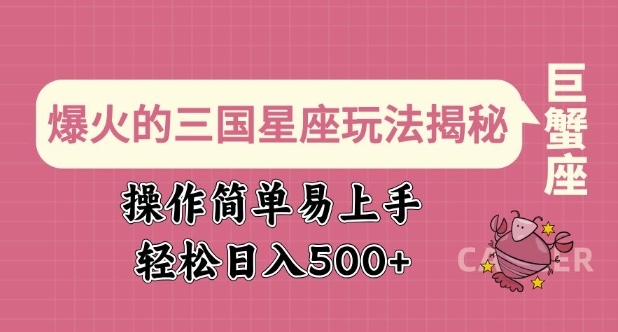 爆火的三国星座玩法揭秘，操作简单易上手，轻松日入多张-网赚项目平台