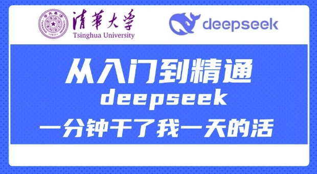 清华大学讲DeepSeek最全教程，从入门到精通，deepseek一分钟干了我一天的活-网赚项目平台