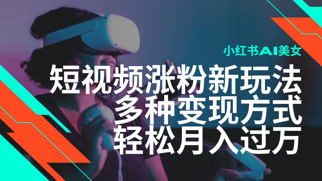 最新风口蓝海项目，小红书AI美女短视频涨粉玩法，多种变现方式轻松月入…-网赚项目平台