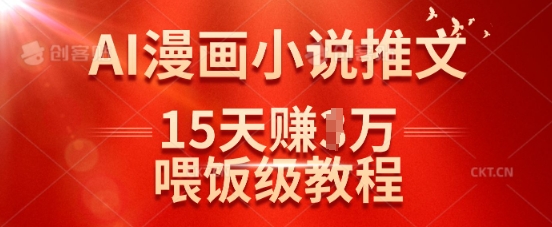 在抖音做AI漫画小说推文，15天挣了1w，喂饭级教程来了-网赚项目平台