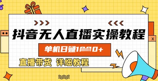 抖音无人直播实操教程，单机日入数张，直播带货详细教程-网赚项目平台