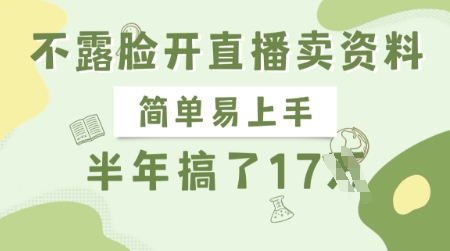 不露脸开直播卖资料，简单易上手，半年搞了17个W，长期正规项目-网赚项目平台