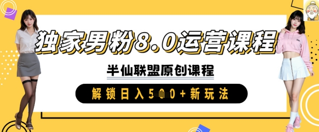 独家男粉8.0运营课程，实操进阶，解锁日入 5张 新玩法-网赚项目平台