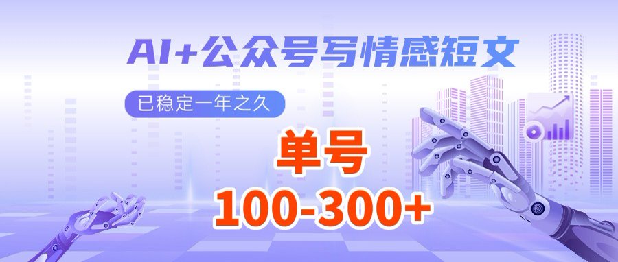AI+公众号写情感短文，每天200+流量主收益，多号矩阵无脑操作-网赚项目平台
