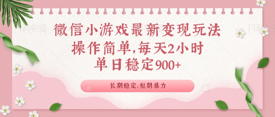 微信小游戏最新玩法，全新变现方式，单日稳定900＋-网赚项目平台