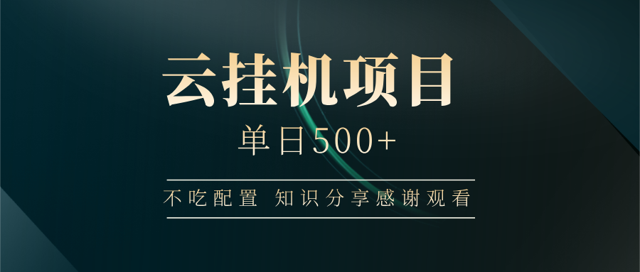 云挂机项目单日500+，不吃任何配置，有手即可操作，知识分享感谢观看-网赚项目平台