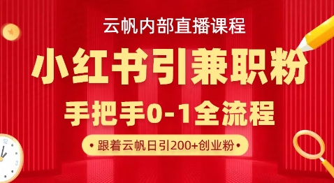 云帆内部直播课，小红书引流兼职粉教程，日引500+月变现过W-网赚项目平台