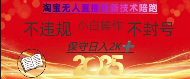 2025年淘宝无人直播带货10.0，全新技术，不违规，不封号，纯小白操作，日入数张【揭秘】-网赚项目平台