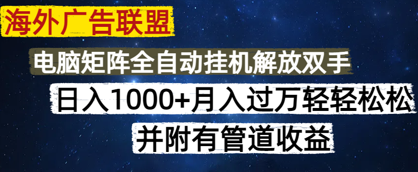 海外广告联盟每天几分钟日入1000+无脑操作，可矩阵并附有管道收益-网赚项目平台