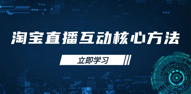 淘宝直播互动核心方法，新手入门指南、直播能力提升，新手主播快速突围-网赚项目平台