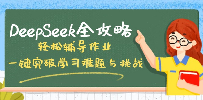 DeepSeek全攻略，轻松辅导作业，一键突破学习难题与挑战！-网赚项目平台