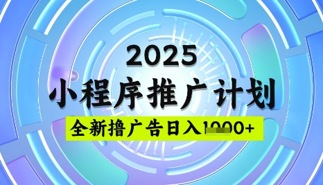 2025微信小程序推广计划，撸广告玩法，日均5张，稳定简单【揭秘】-网赚项目平台