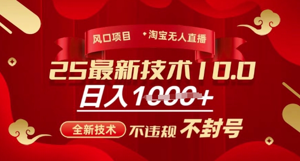 2025年淘宝无人直播带货10.0，全新技术，不违规，不封号，纯小白操作，日入多张【揭秘】-网赚项目平台