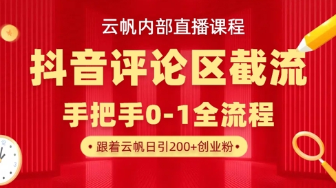 云帆内部直播课·抖音评论区截流流术，精准私信粉丝，单号日引流300+精准创业粉-网赚项目平台