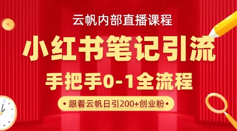 云帆内部直播课·小红书笔记引流，手把手从0-1全流程-网赚项目平台