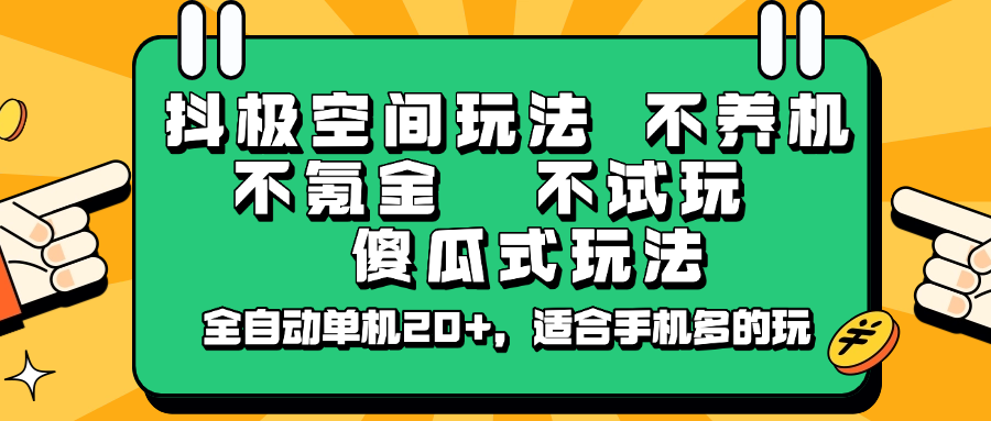 抖极空间玩法，不养机，不氪金，不试玩，傻瓜式玩法，全自动单机20+，适合手机多的玩-网赚项目平台