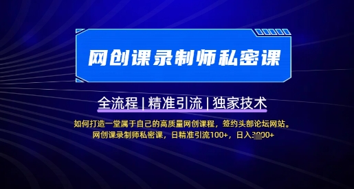 【网创课录制师私密课】如何打造一堂属于自己的高质量网创课程，网创课录制师私密课，日精准引流100+-网赚项目平台