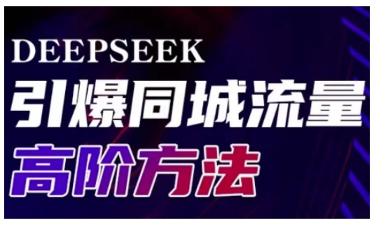 Deepseek引爆同城引流高阶玩法，助力实体门店实现高效转化与传播-网赚项目平台