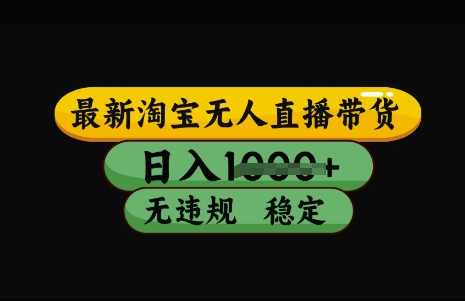 最新淘宝无人直播带货，日入几张，不违规不封号稳定，3月中旬研究的独家技术，操作简单【揭秘】-网赚项目平台