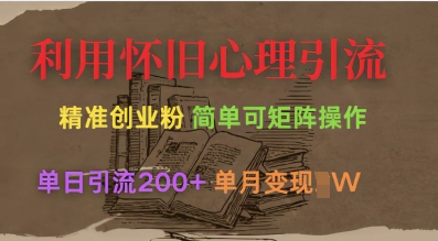 利用怀旧心理，引流创业粉，简单可矩阵操作，单日引流200+，月变现过W-网赚项目平台