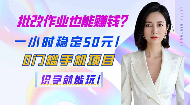 批改作业也能赚钱？一小时稳定50元！0门槛手机项目，识字就能玩！-网赚项目平台