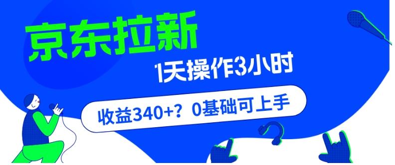 我这朋友玩京东拉新1天操作3小时，收益340+？0基础可上手-网赚项目平台