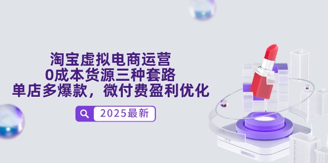 淘宝虚拟电商运营，0成本货源三种套路，单店多爆款，微付费盈利优化-网赚项目平台