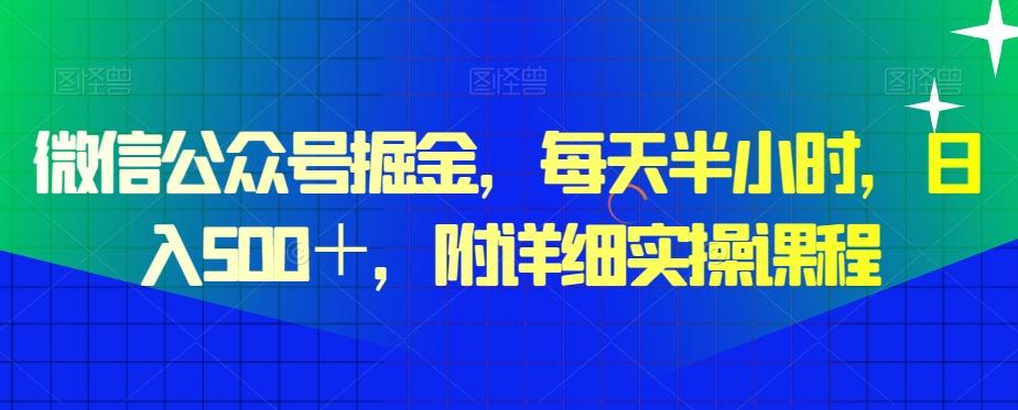 微信公众号掘金，每天半小时，日入500＋，附详细实操课程-网赚项目平台