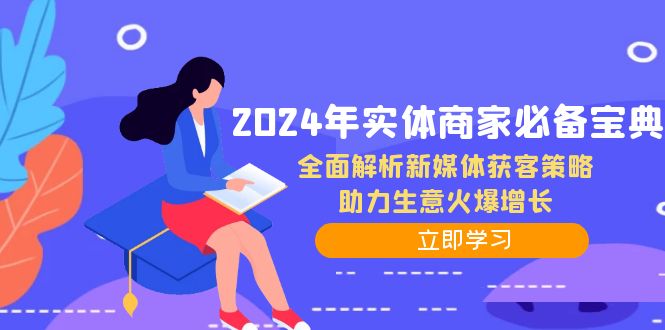 2024年实体商家必备宝典：全面解析新媒体获客策略，助力生意火爆增长-网赚项目平台